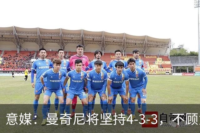 意媒：曼奇尼将坚持4-3-3，不顾意甲三中卫的潮流
